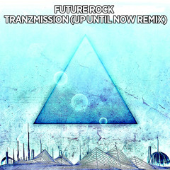 Future Rock - Tranzmission(Up Until Now Remix) ***See Info For Free Download***
