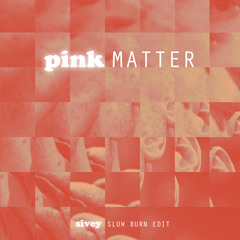 Sivey - Pink Matter (Sivey Slow Burn Edit) - FREE DL
