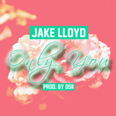 Only You - Jake Lloyd prod. by DSII