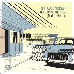 [The] Caseworker - 'Hold On To The Road (Makee Remix)'