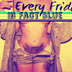 In Fact Blue - Every Friday