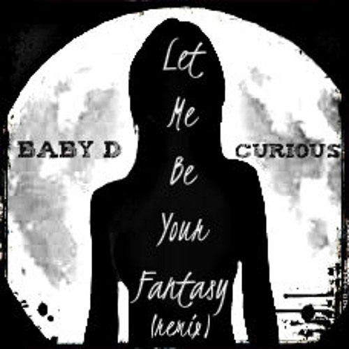 BABY D-LET ME BE YOUR FANTASY-CURIOUS RMX
