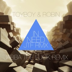 Toyboy & Robin - In Need (Jabba The Fuck Remix)