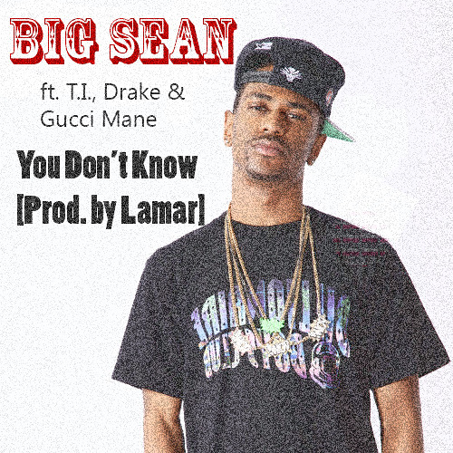 Big Sean | You Don't Know ft. T.I., Drake & Gucci Mane (Prod. by Lamar)