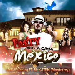 PARTY EN LA CASA MEXIKO - UMK (PUEBLA) FT EL K-TRIN (MONTERREY)