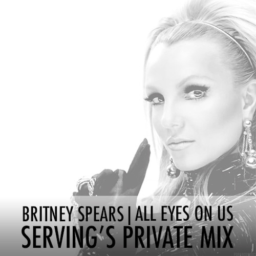 PREVIEW: BRITNEY SPEARS - ALL EYES ON US (SERVING'S PRIVATE MIX)