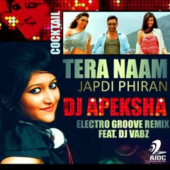 Cocktail - Tera Naam Japdi Phiran - DJ Apeksha Ft. DJ Vabz (Electro Groove Remix)