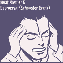 Meat Number 5 - Deprogram (Schroeder Remix)