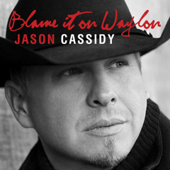 Jason Cassidy - Blame It On Waylon