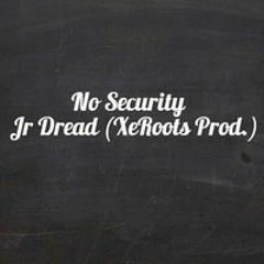 No Security - Jr Dread (XeRoots Pro)