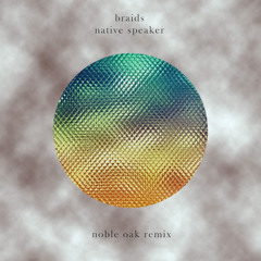 Braids - Native Speaker (Noble Oak Remix)
