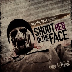 Sutter Kain - "Shoot Her in the Face" feat. Insane Poetry & Rev Fang Gory (Produced By DJ Bless)
