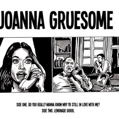 Joanna Gruesome - Do You Really Wanna Know Why Yr Still In Love With Me?