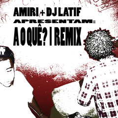 Amiri & DJ Latif - A o quê? (Remix)