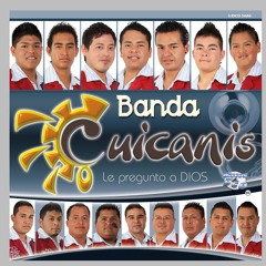 Banda Cuicanis - Le Pregunto A Dios