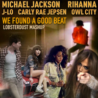 lobsterdust - We Found A Good Beat (Michael Jackson+Rihanna+J-Lo+Owl City+Carly Rae Jepsen)