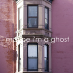 Maybe I'm a Ghost