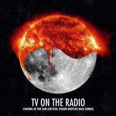 TV On The Radio - Staring At The Sun (Crystal Vision Bootleg Bass Remix)