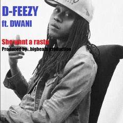 D-feezy Ft. Dwani - She Want a Rasta Man - [BIGBEATS. PRODUCTION]