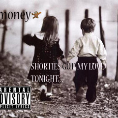 T.MoNEY Shorties got my love (prod mr mickeys)