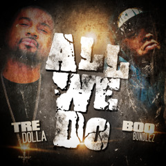 Boo Bundlez & Tre Dolla - All We Do (Prod By. Throwed On Da Beat) (Dirty)