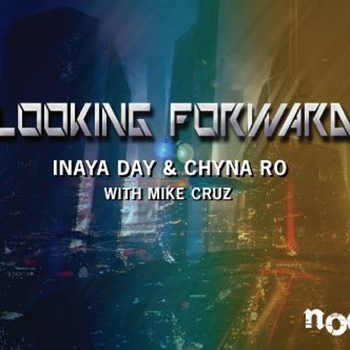 Looking Forward - Inaya Day & Chyna Ro with Mike Cruz
