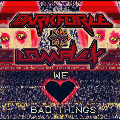 Darkforce Complex-we love bad things