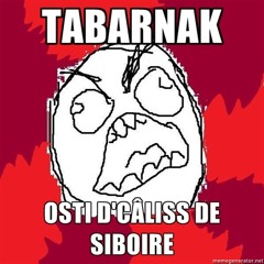 Tabarnack d'Ostie de Caliss de Siboire