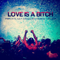 Love Is A Bitch - Private Set Mixed By Yerko Molina .DEC 2012.