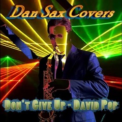 Don't Give Up_David Pop (Sax Cover) [Dan Sax Covers] - FREE DOWNLOAD !!! (Descarga gratuita)
