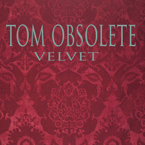 Tom Obsolete - Velvet
