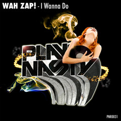 Wah Zap! ft. MC Kyla - I Wanna Do (Original Mix)  !! Out by Play Nasty Records !!