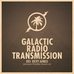 Galactic Radio Transmission 005 - Richy Ahmed Paradise Season 1