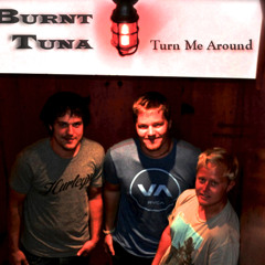 Burnt Tuna - Turn Me Around (original)