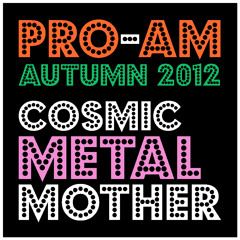 Pro-Am 6 // Cosmic Metal Mother