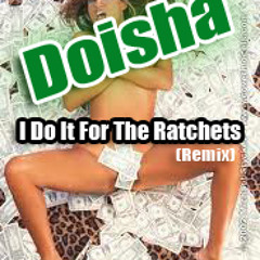 I Do It For The Ratchets (Remix) - Doisha