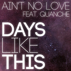 Ain't No Love - Days Like This ft. Quanche