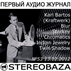 Stereobaza#53, 2012-12-13 Karl Bartos[Kraftwerk],Blur,Chromatics,Indian Jewelry,Starkey,Twin Shadow