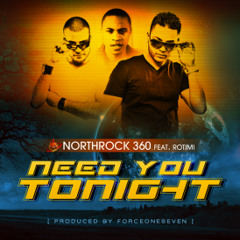 Northrock 360 - Need You Tonight (feat. Rotimi)