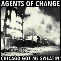 Agents of Change - Chicago Got Me Sweatin'
