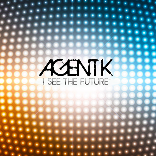 I See The Future - Agent K - Free Download!!!