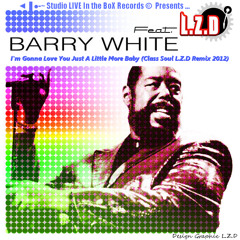 L.Z.D Feat. Barry White - I'm Gonna Love You Just A Little More Baby (Class Soul L.Z.D Remix 2012)