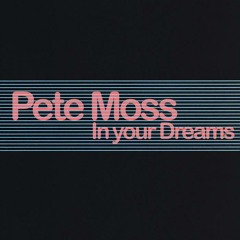 Pete Moss in your dreams