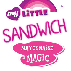 My Little Sandwich: Mayonnaise is Magic