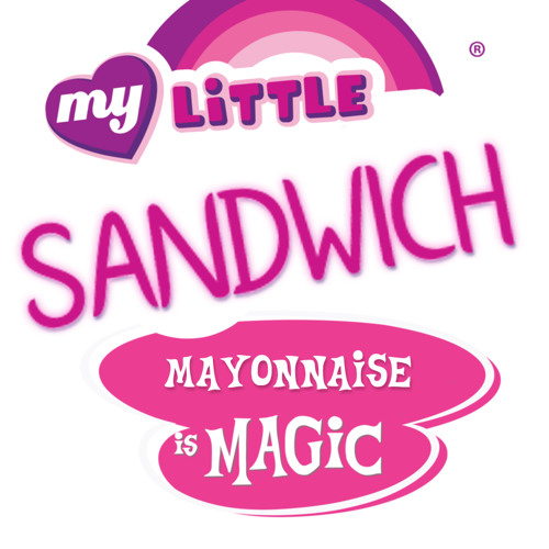 My Little Sandwich: Mayonnaise is Magic