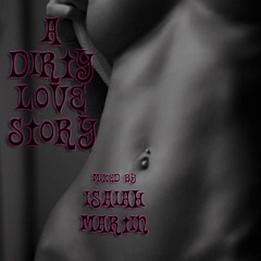 A Dirty Love Story - Mixed by Isaiah Martin