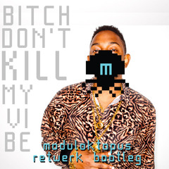 Kendrick Lamar - Bitch Dont Kill my Vibe (Moduloktopus reTwerk bootleg)