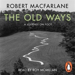 Robert MacFarlane: The Old Ways (Audiobook Extract) read by Roy McMillan