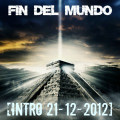 Fin del mundo - [Intro 21-12-2012]