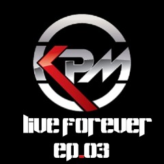 KPM - Live Forever Ep-03